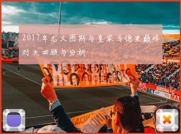 2017年尤文图斯与皇家马德里巅峰对决回顾与分析