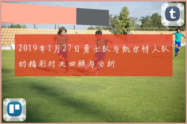 2019年1月27日勇士队与凯尔特人队的精彩对决回顾与分析