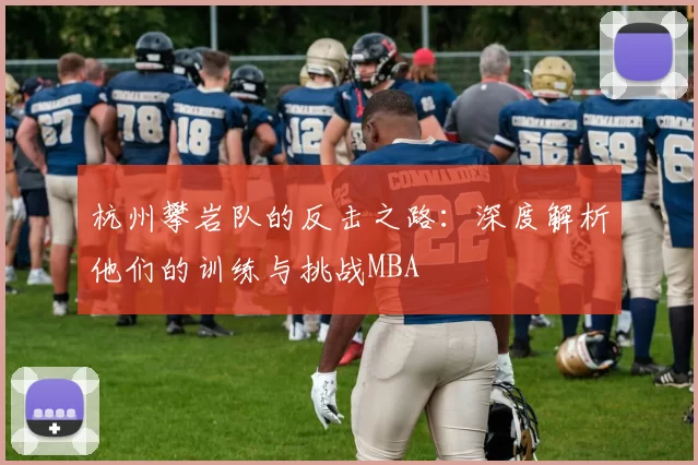 杭州攀岩队的反击之路：深度解析他们的训练与挑战MBA