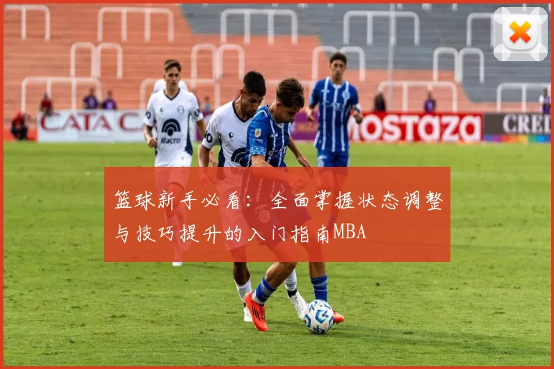 篮球新手必看：全面掌握状态调整与技巧提升的入门指南MBA