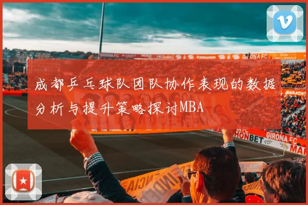 成都乒乓球队团队协作表现的数据分析与提升策略探讨MBA