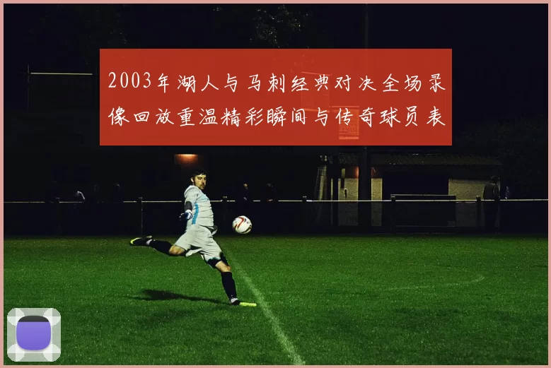 2003年湖人与马刺经典对决全场录像回放重温精彩瞬间与传奇球员表现